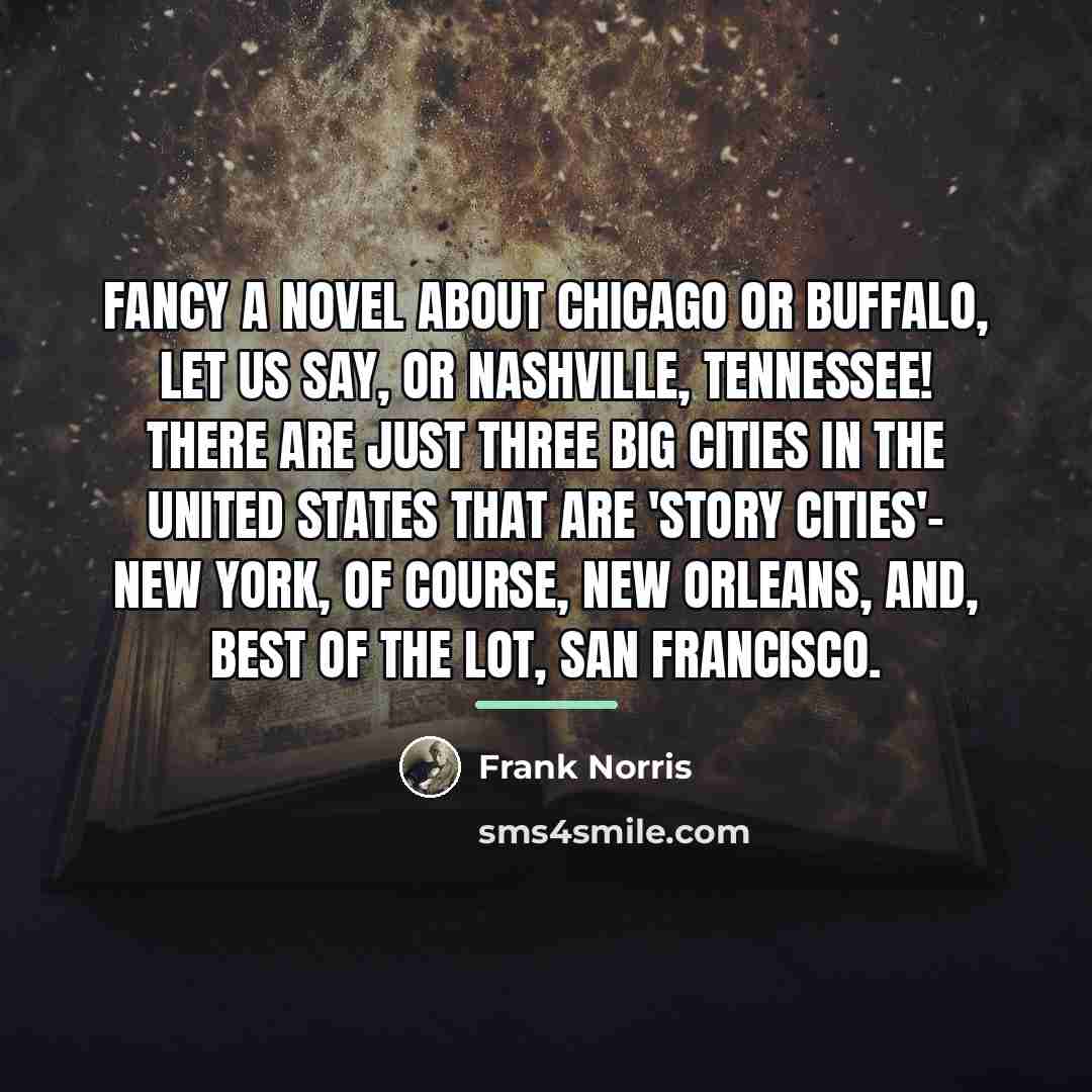 “Fancy a novel about Chicago or Buffalo, let us say,…” quote by Frank Norris
