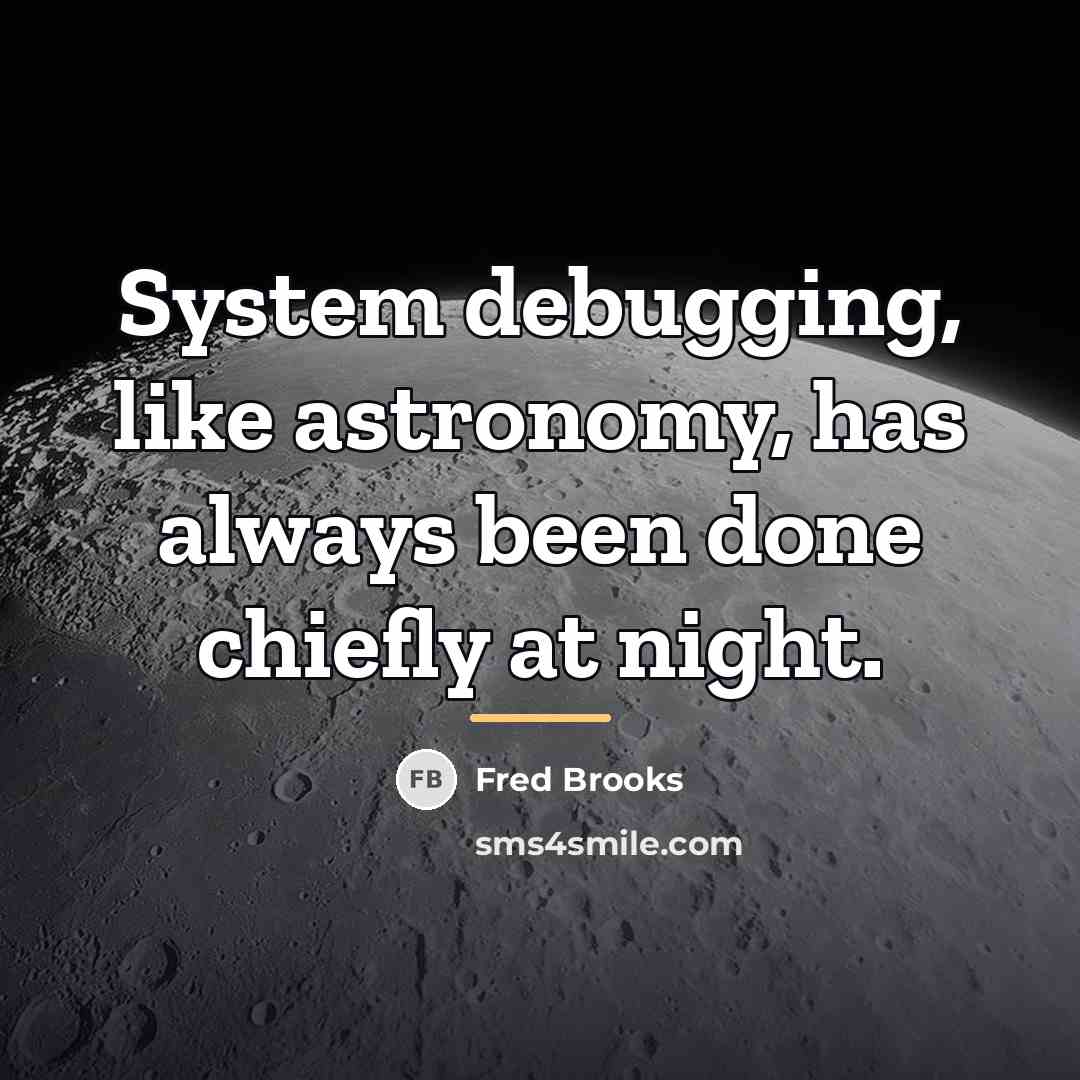“System debugging, like astronomy, has always been done chiefly at…” quote by Fred Brooks