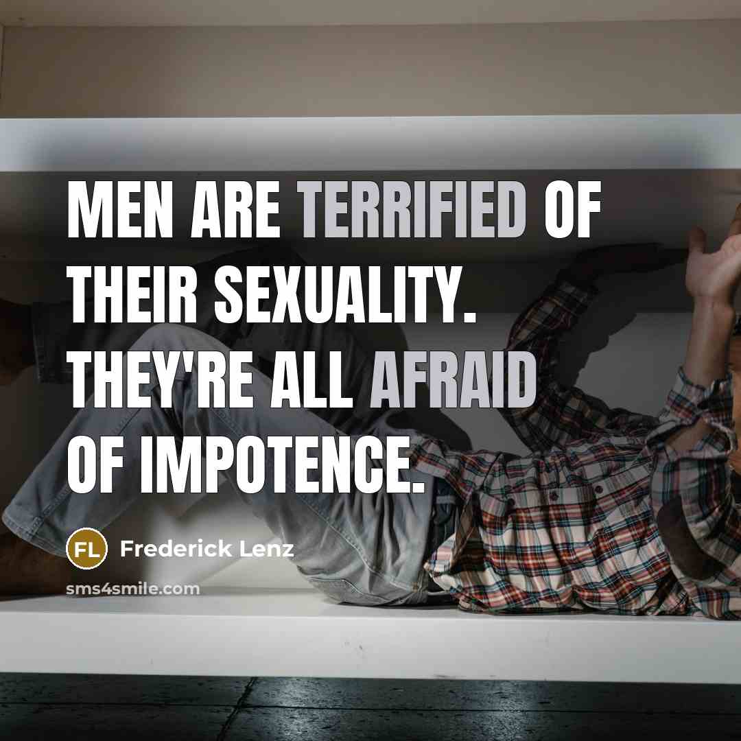 “Men are terrified of their sexuality. They're all afraid of…” quote by Frederick Lenz