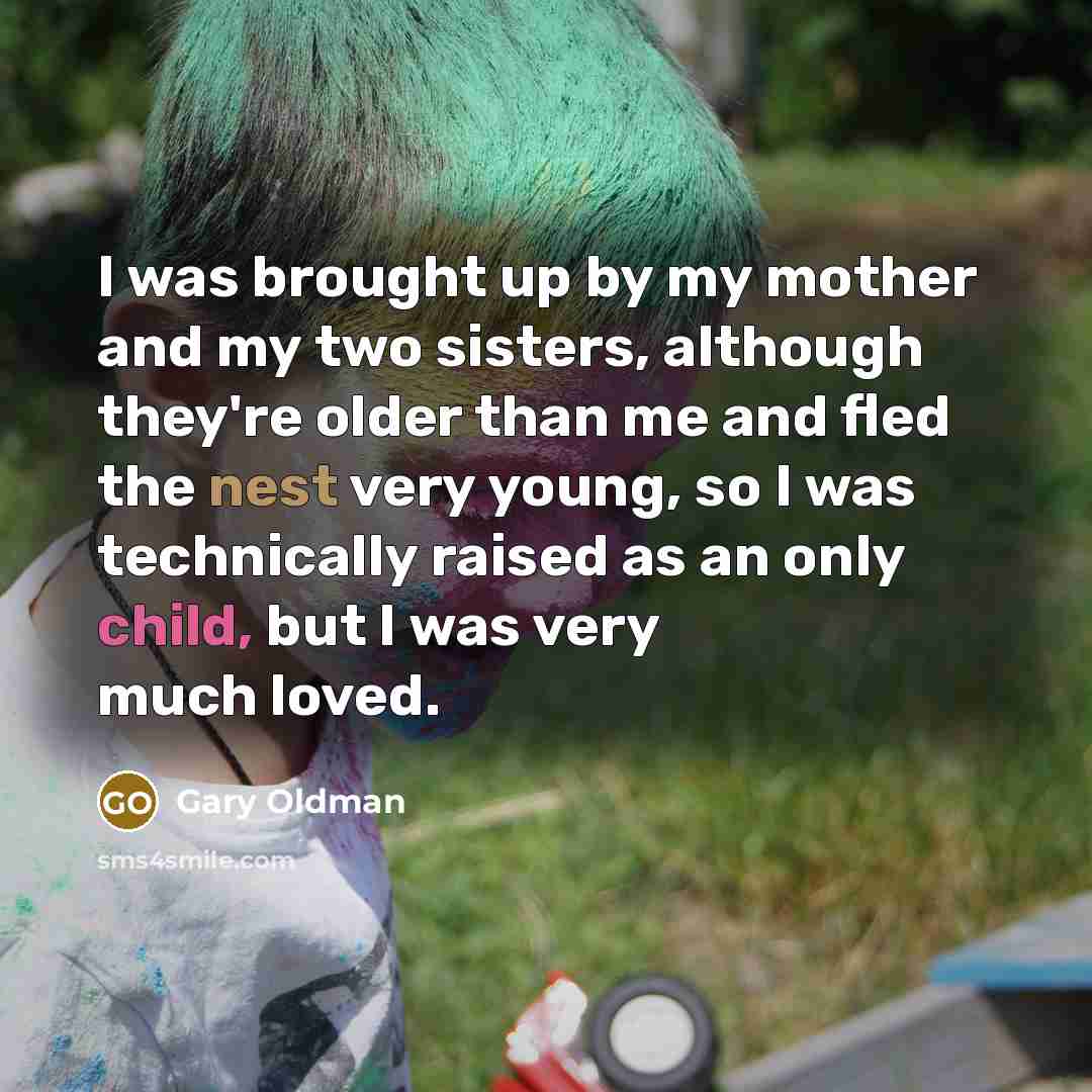 “I was brought up by my mother and my two…” quote by Gary Oldman