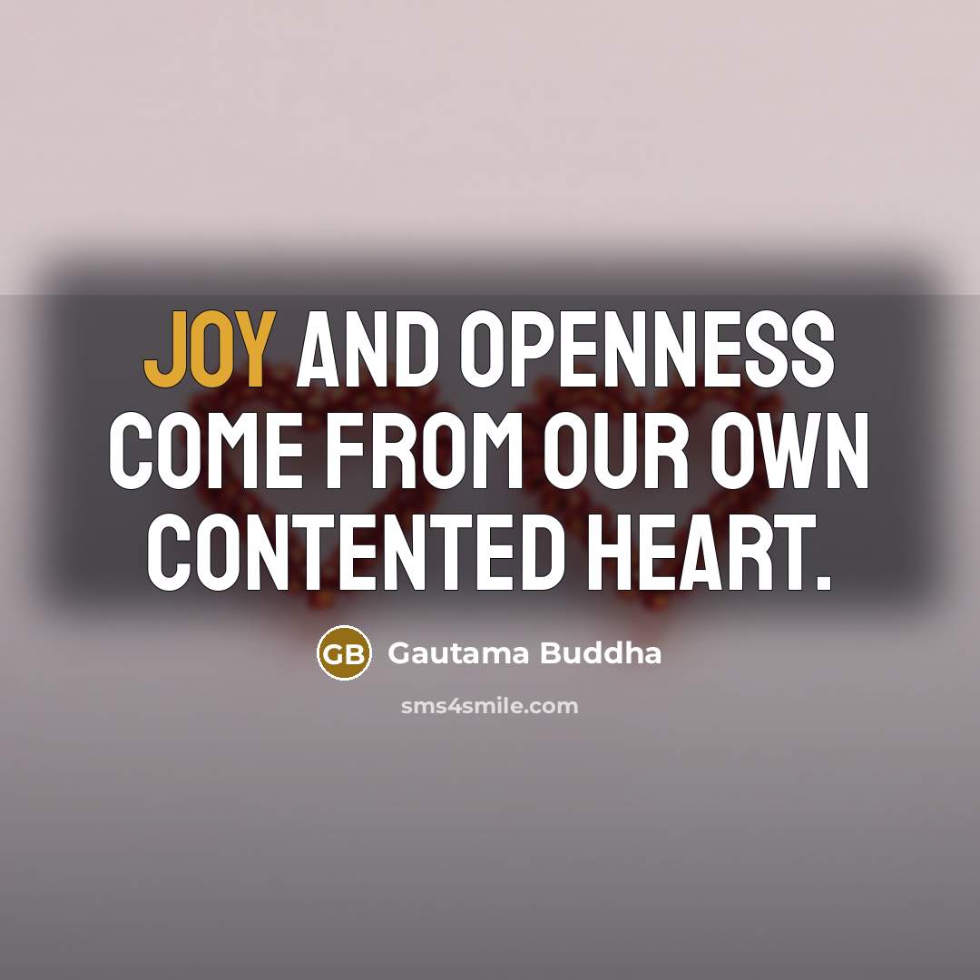 “Joy and openness come from our own contented heart.…” quote by Gautama Buddha