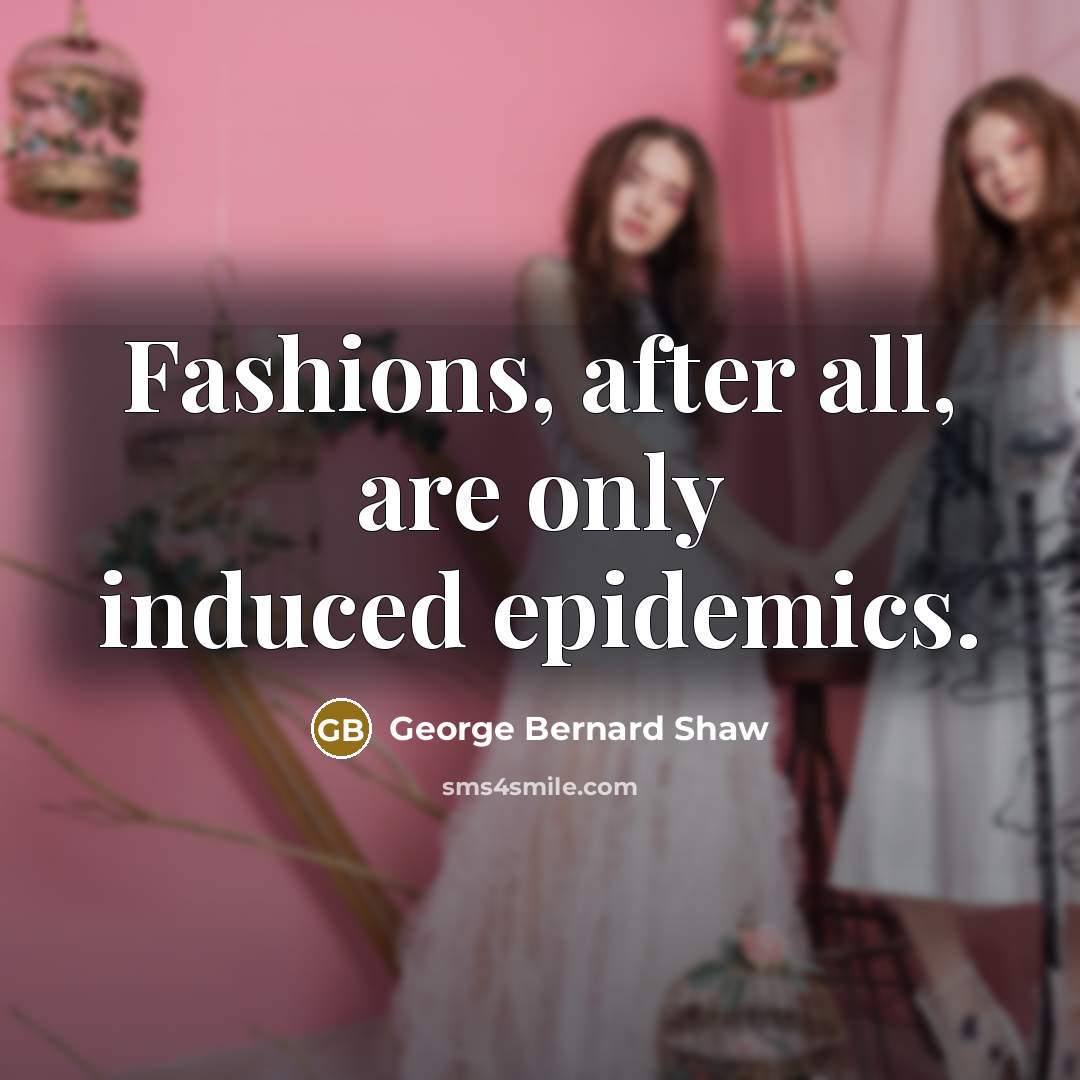 “Fashions, after all, are only induced epidemics.…” quote by George Bernard Shaw
