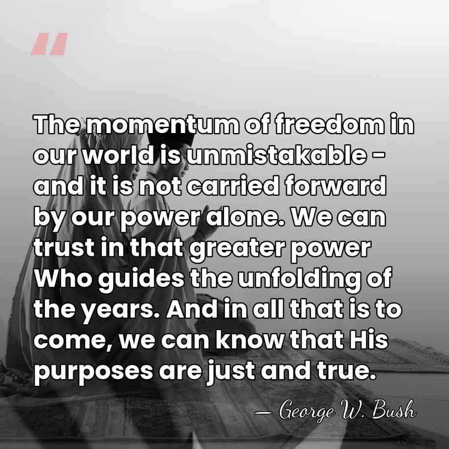 The momentum of freedom in our world is unmistakable - and it&hellip; - George W. Bush