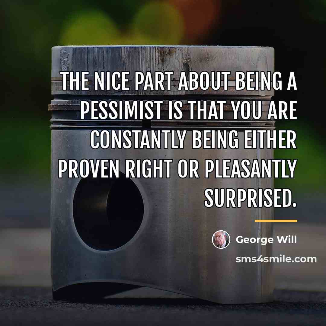 “The nice part about being a pessimist is that you…” quote by George Will