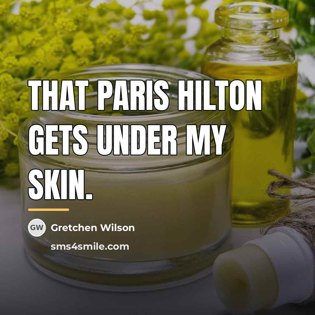 “That Paris Hilton Gets under my skin.…” quote by Gretchen Wilson