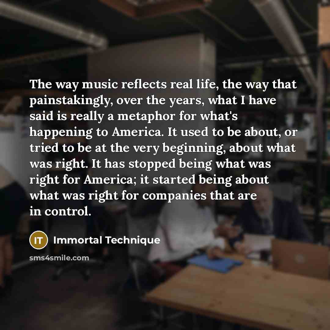“The way music reflects real life, the way that painstakingly,…” quote by Immortal Technique