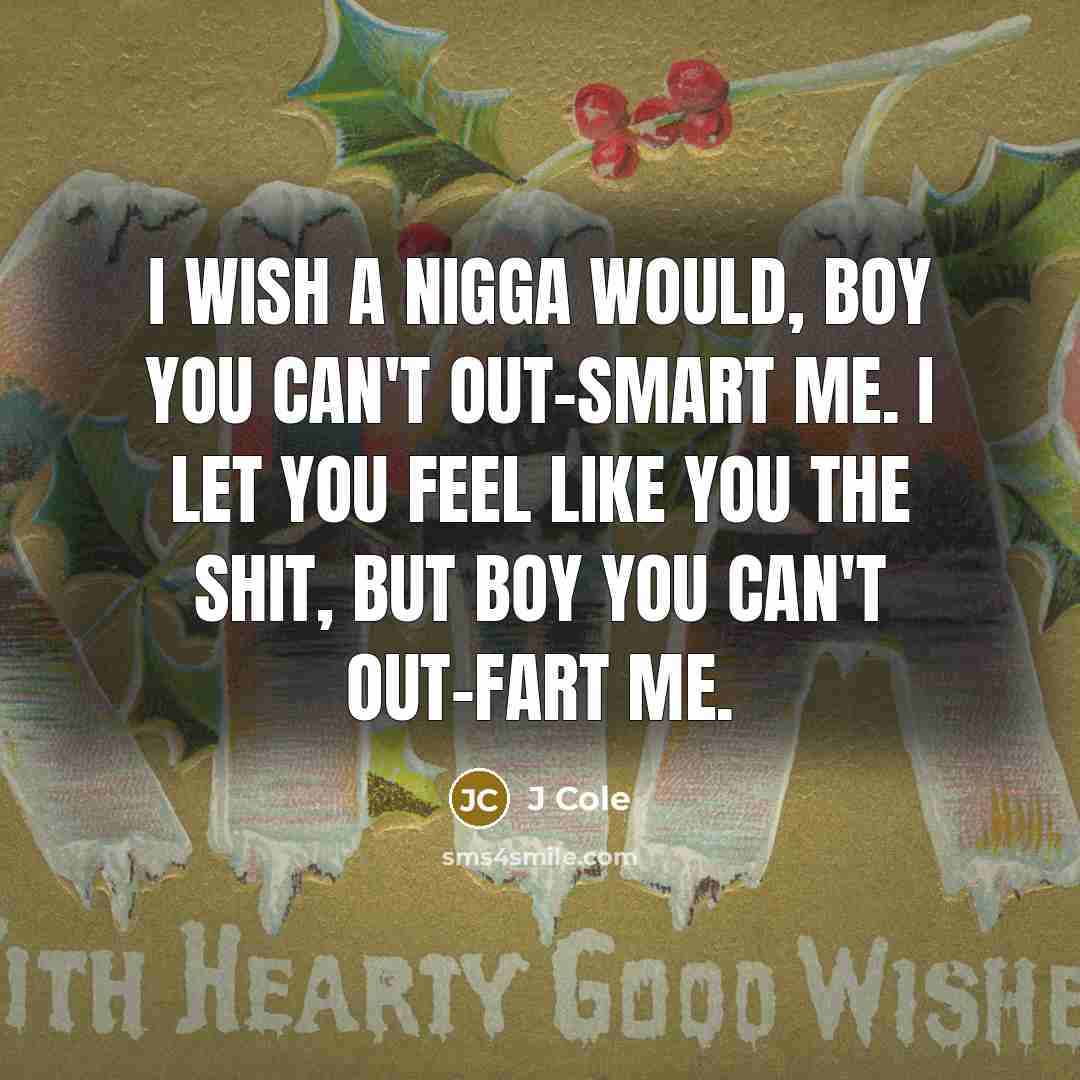 “I wish a nigga would, boy you can't out-smart me.…” quote by J Cole