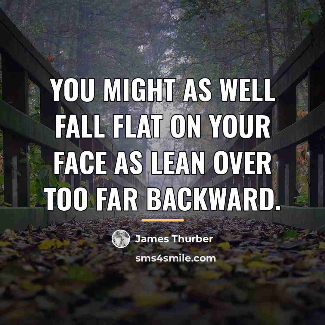 “You might as well fall flat on your face as…” quote by James Thurber