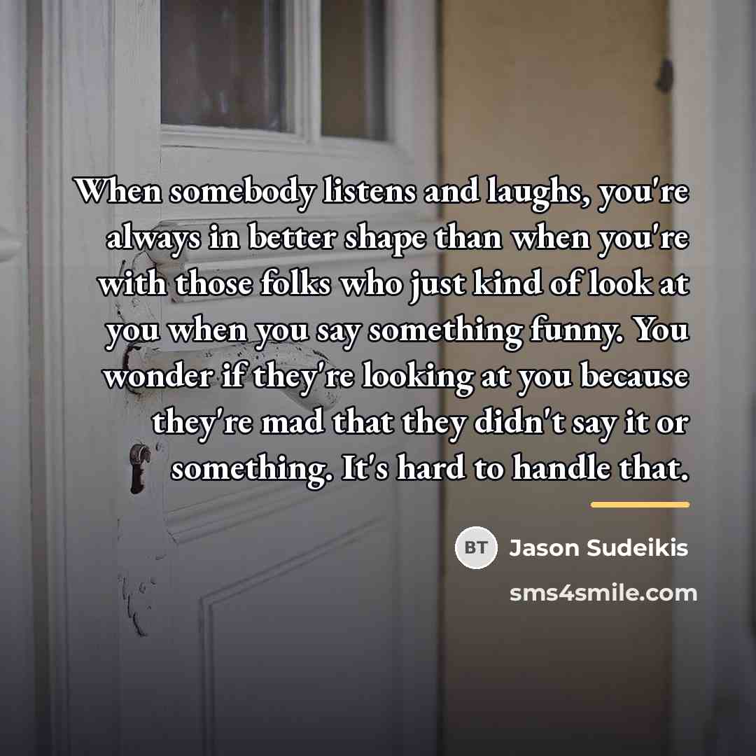 “When somebody listens and laughs, you're always in better shape…” quote by Jason Sudeikis