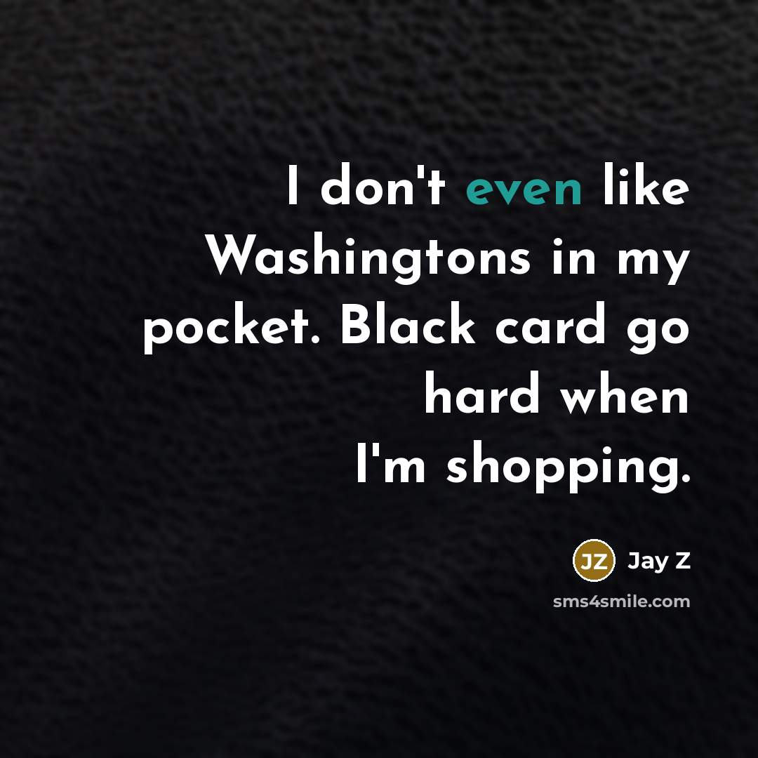 “I don't even like Washingtons in my pocket. Black card…” quote by Jay Z