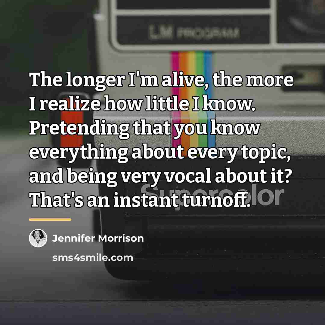 “The longer I'm alive, the more I realize how little…” quote by Jennifer Morrison