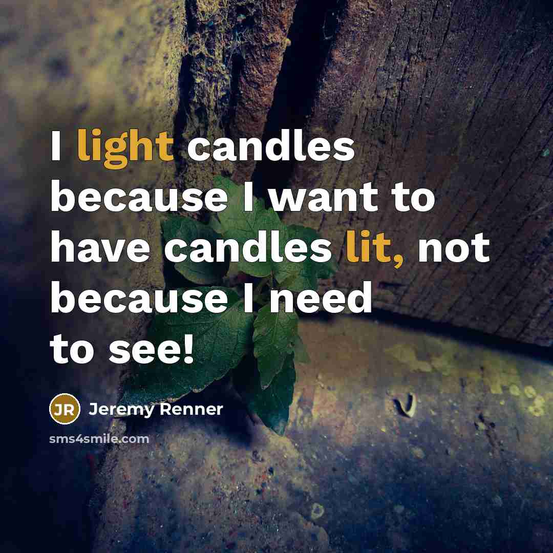 “I light candles because I want to have candles lit,…” quote by Jeremy Renner