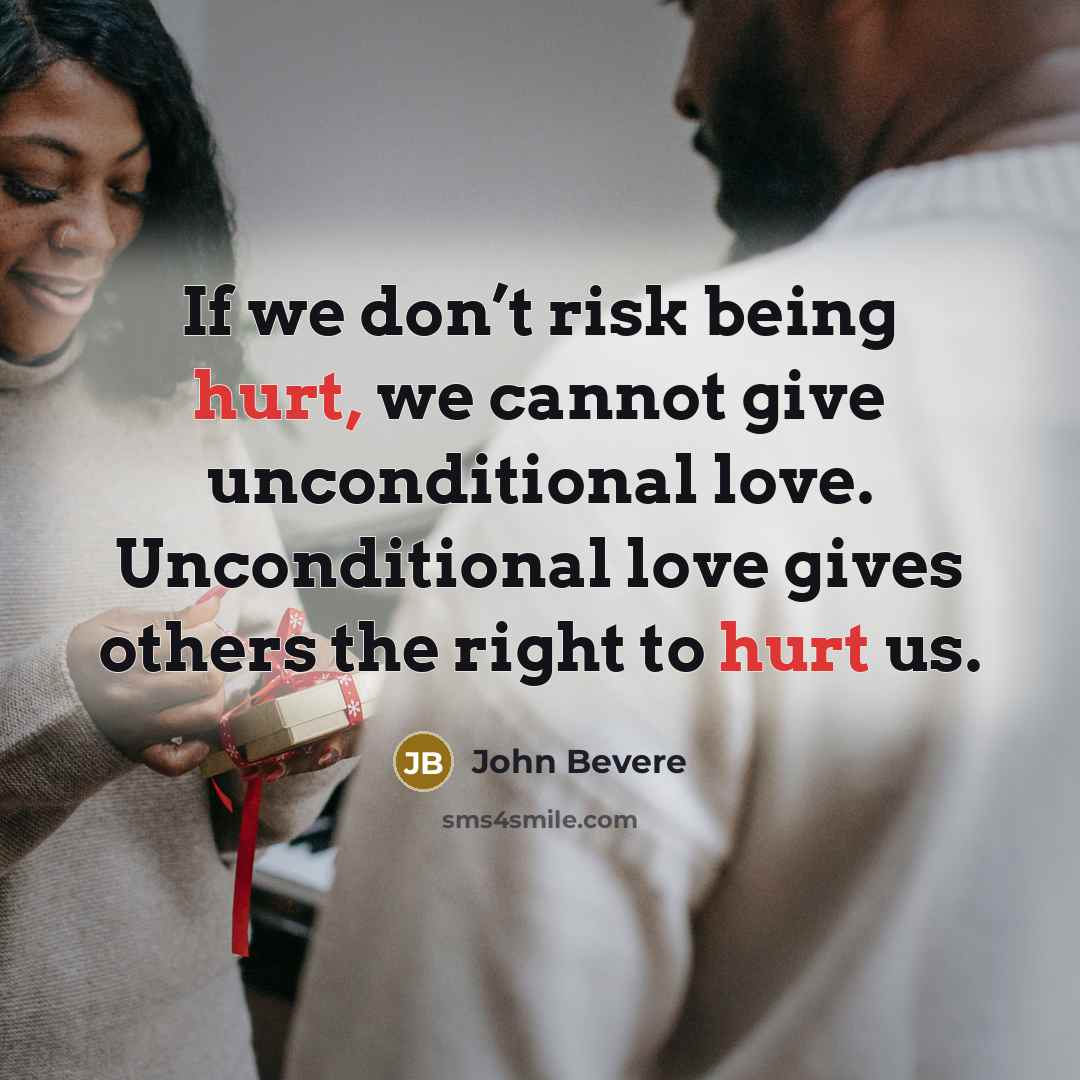 “If we don’t risk being hurt, we cannot give unconditional…” quote by John Bevere