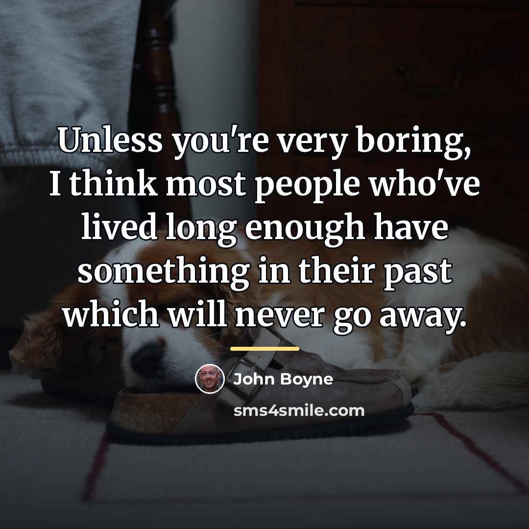 “Unless you're very boring, I think most people who've lived…” quote by John Boyne