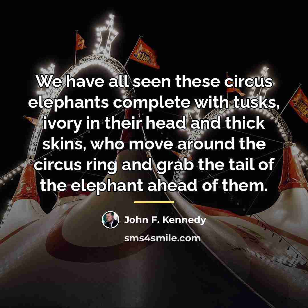 “We have all seen these circus elephants complete with tusks,…” quote by John F. Kennedy