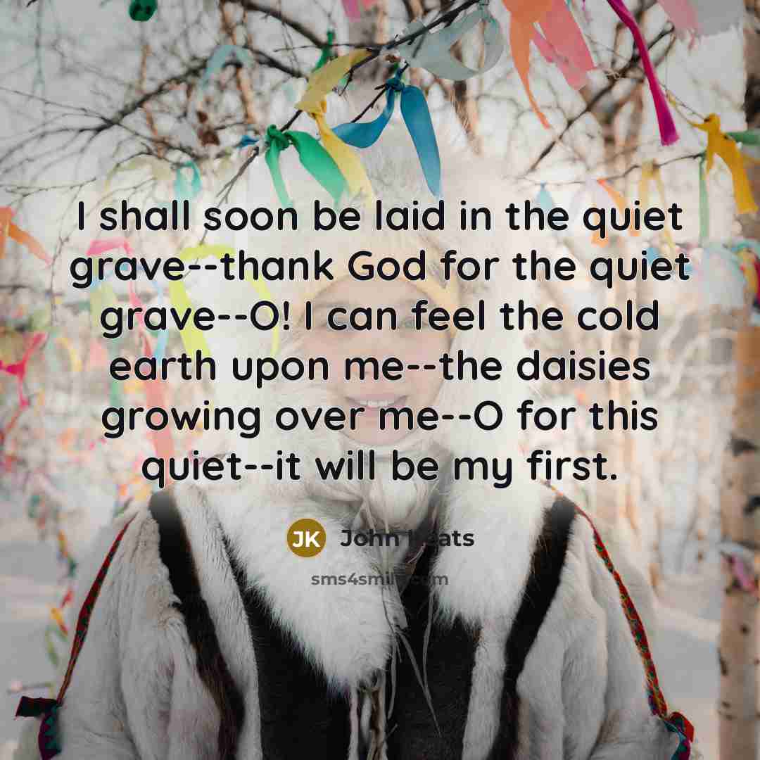 “I shall soon be laid in the quiet grave--thank God…” quote by John Keats