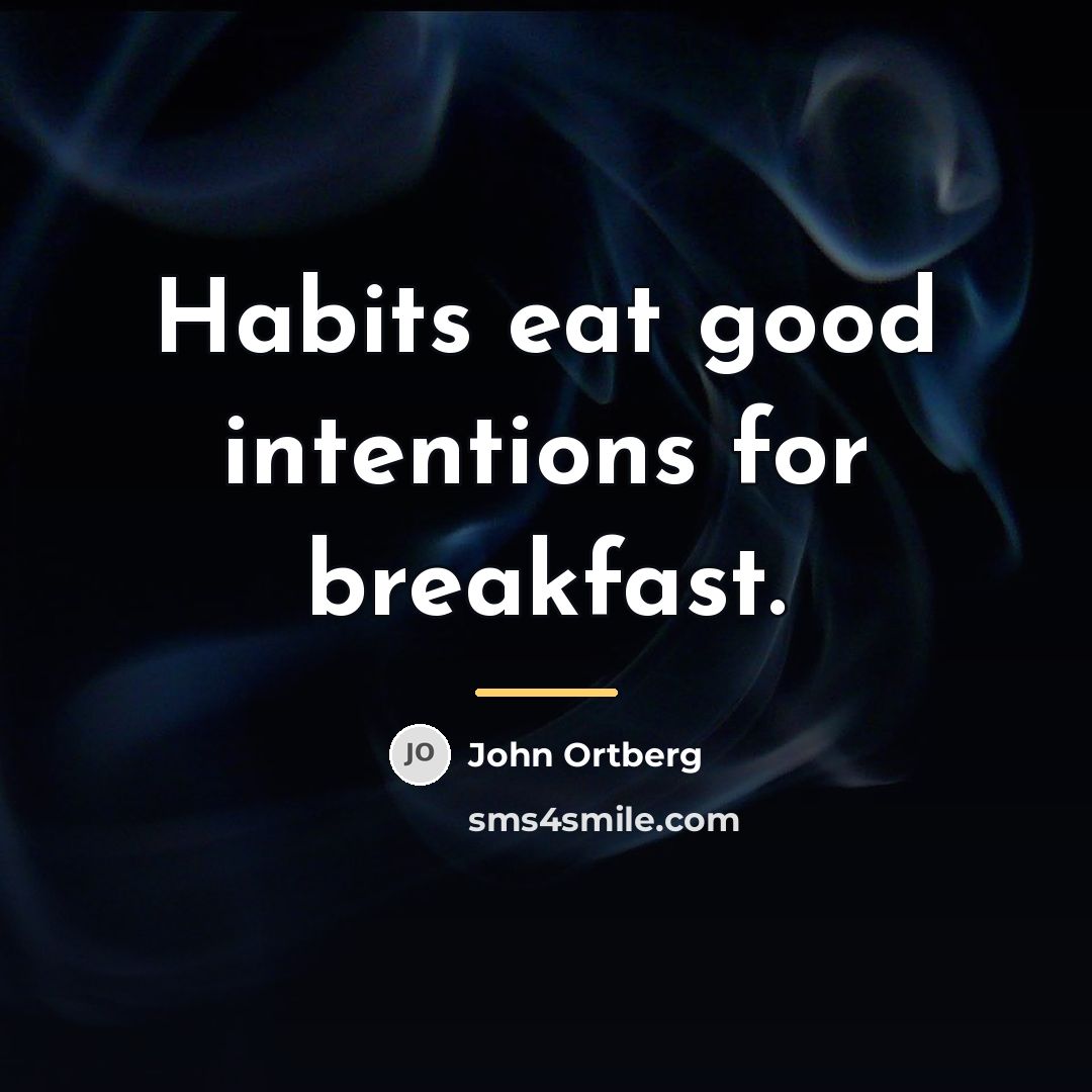 “Habits eat good intentions for breakfast.…” quote by John Ortberg