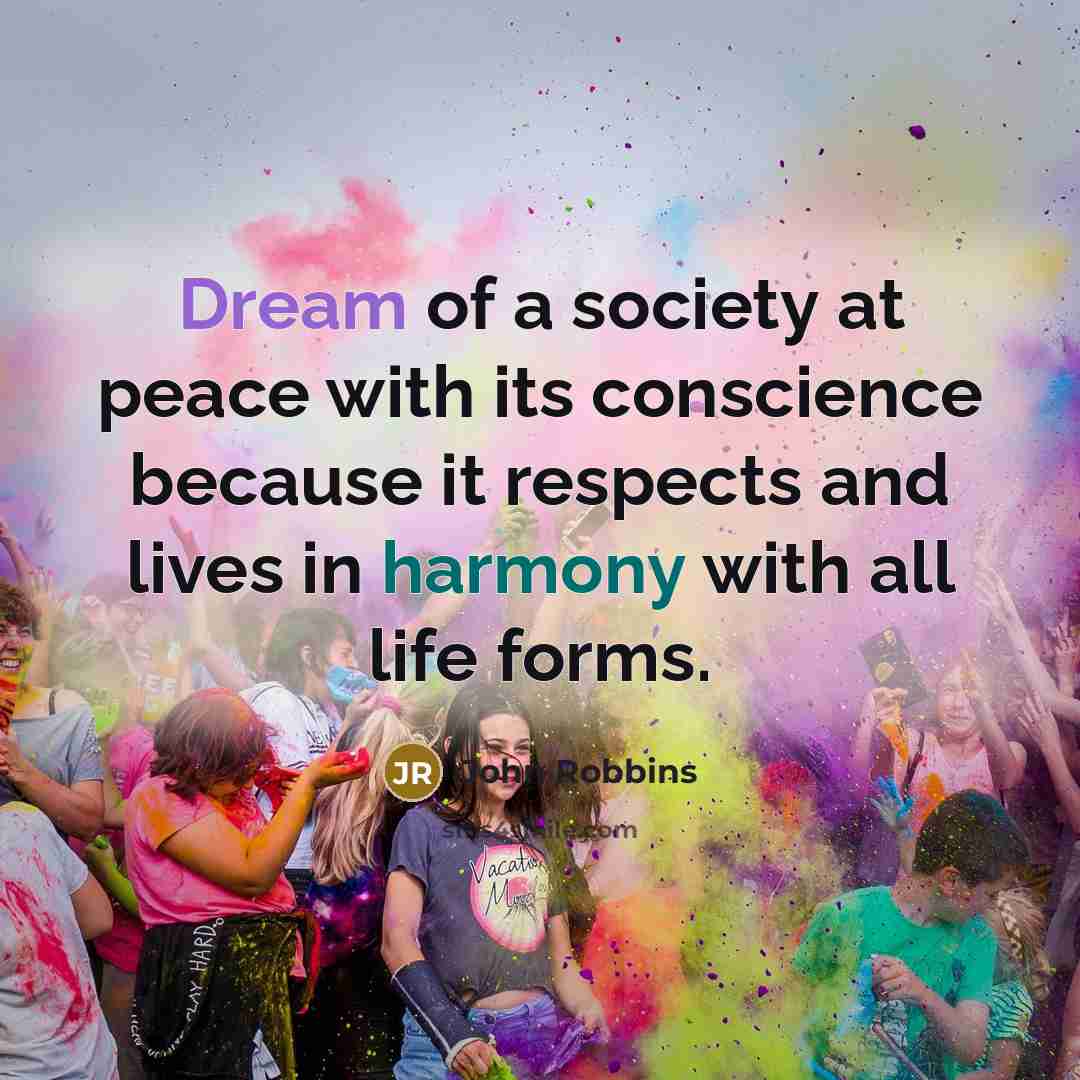 “Dream of a society at peace with its conscience because…” quote by John Robbins