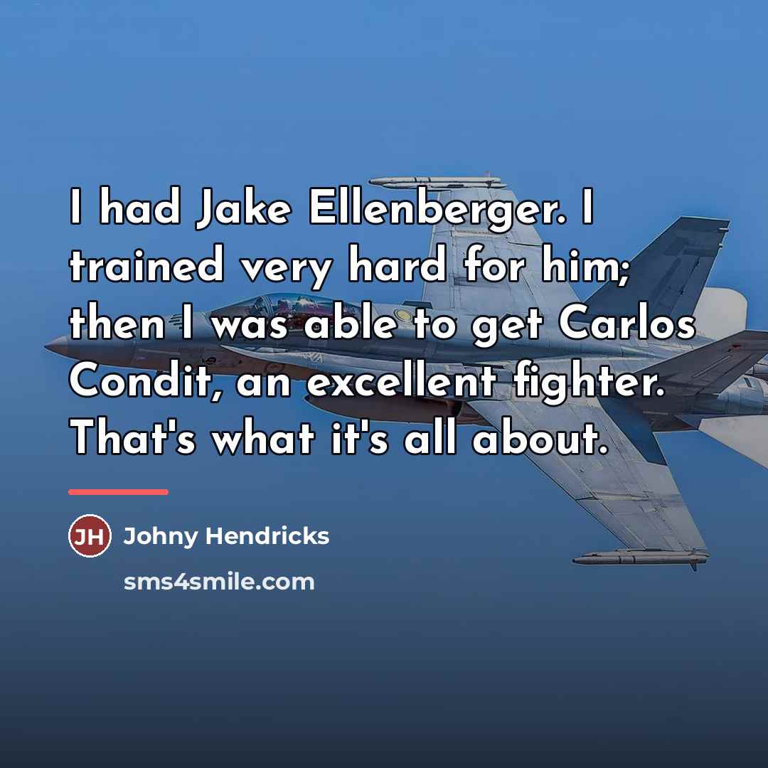 “I had Jake Ellenberger. I trained very hard for him;…” quote by Johny Hendricks
