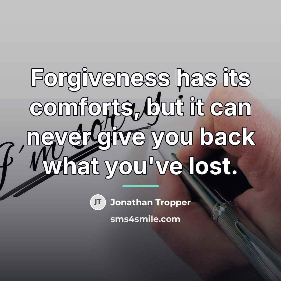 “Forgiveness has its comforts, but it can never give you…” quote by Jonathan Tropper