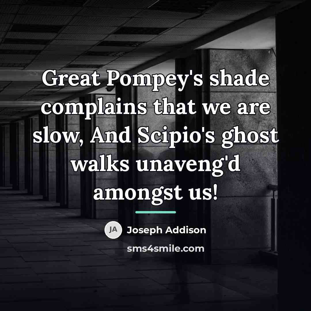 “Great Pompey's shade complains that we are slow, And Scipio's…” quote by Joseph Addison