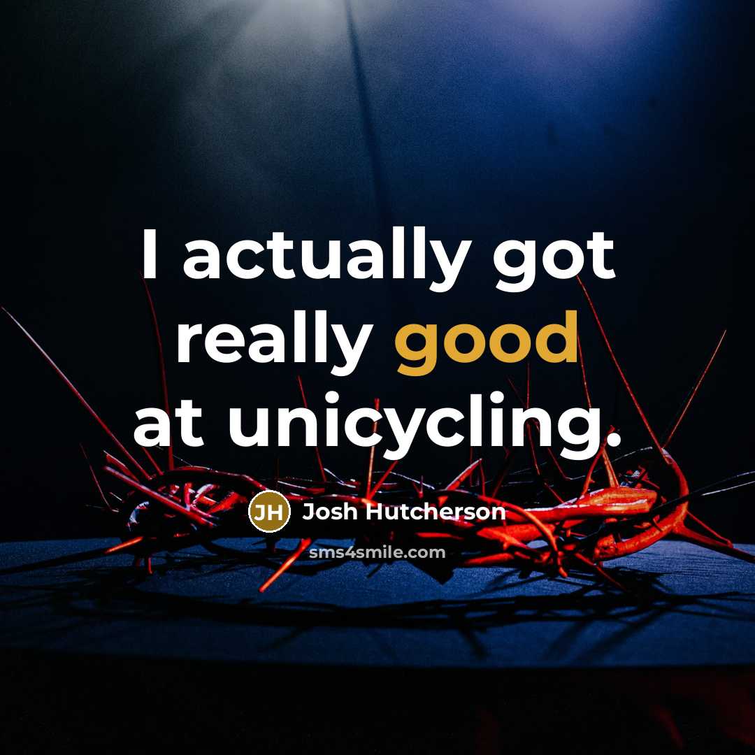 “I actually got really good at unicycling.” quote by Josh Hutcherson