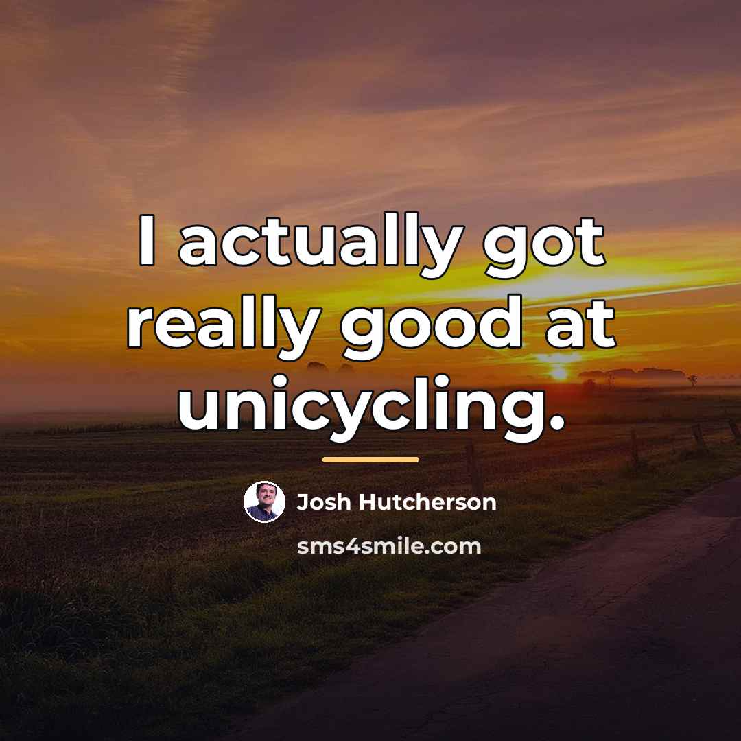 “I actually got really good at unicycling.…” quote by Josh Hutcherson