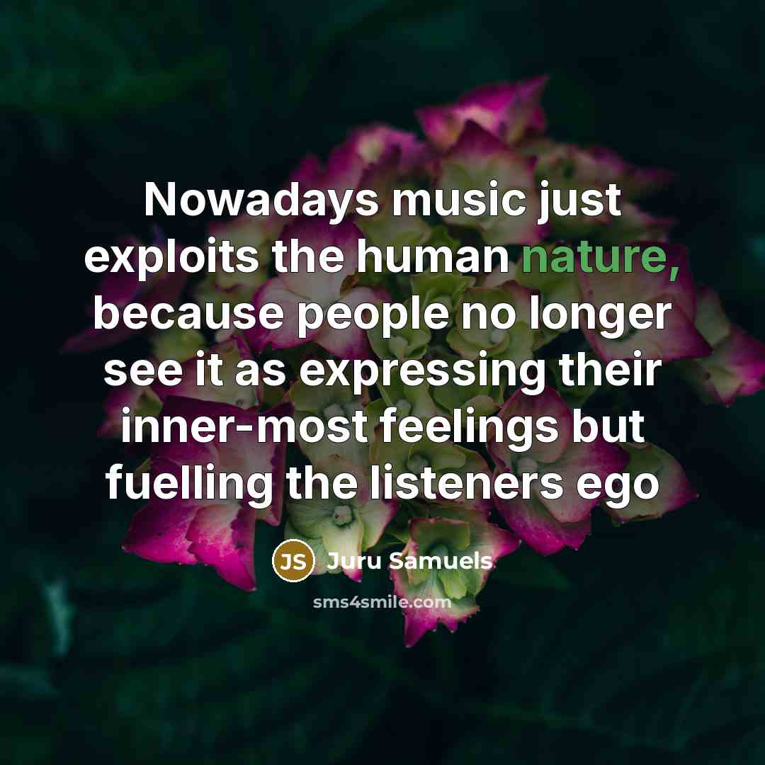 “Nowadays music just exploits the human nature, because people no…” quote by Juru Samuels