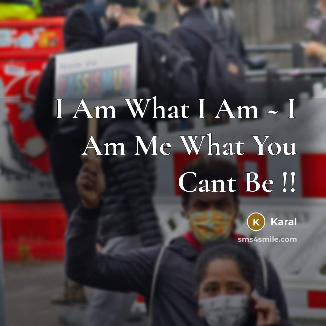 “I Am What I Am ~ I Am Me What…” quote by Karal