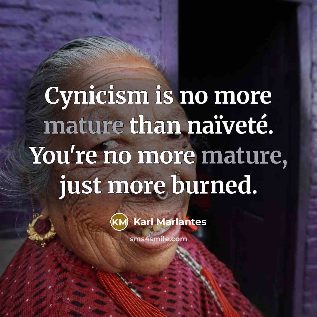 “Cynicism is no more mature than naïveté. You're no more…” quote by Karl Marlantes