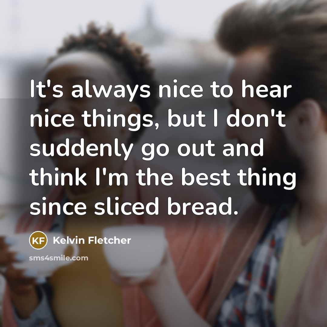 “It's always nice to hear nice things, but I don't…” quote by Kelvin Fletcher