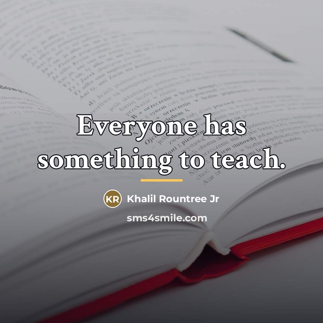 “Everyone has something to teach.…” quote by Khalil Rountree Jr