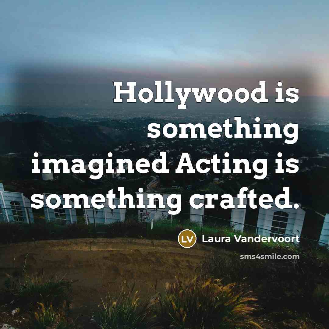 “Hollywood is something imagined Acting is something crafted.…” quote by Laura Vandervoort
