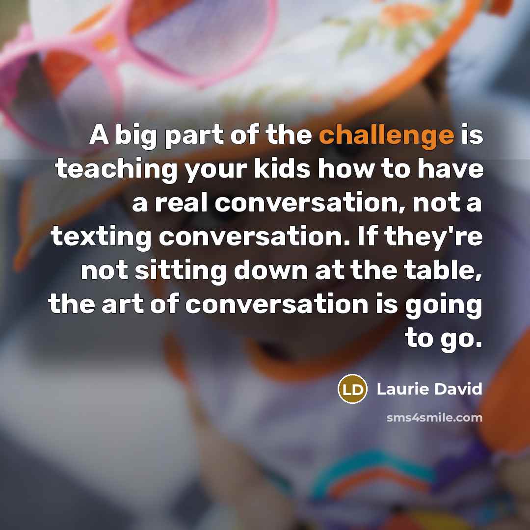 “A big part of the challenge is teaching your kids…” quote by Laurie David