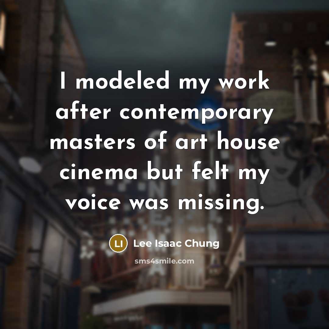 “I modeled my work after contemporary masters of art house…” quote by Lee Isaac Chung