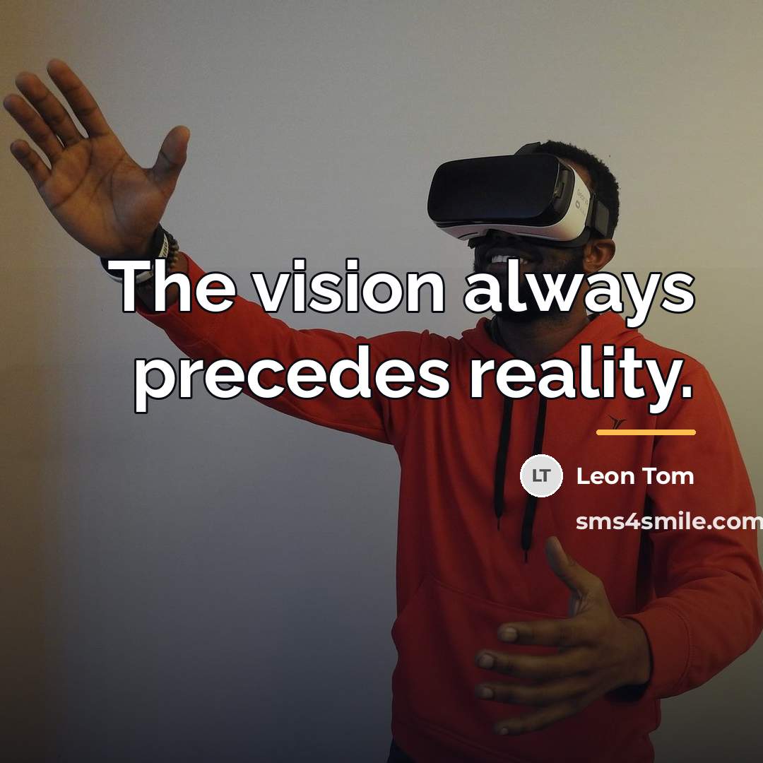 “The vision always precedes reality.…” quote by Leon Tom