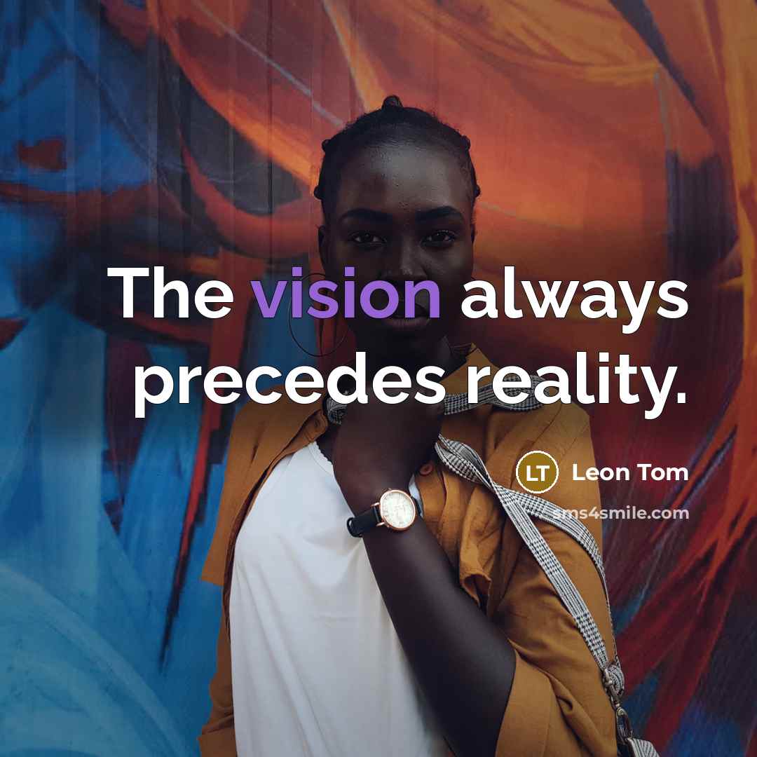“The vision always precedes reality.” quote by Leon Tom