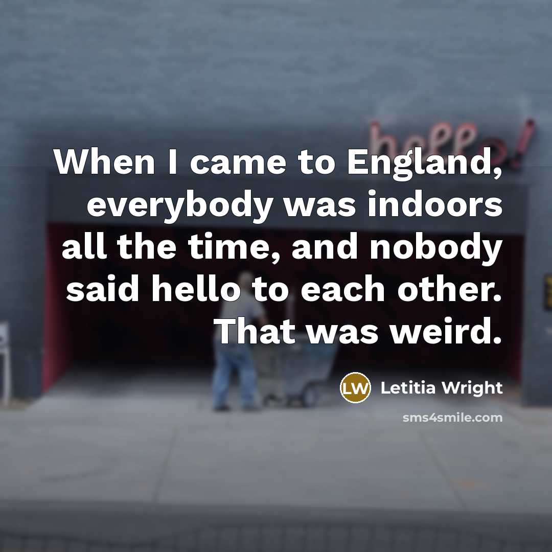“When I came to England, everybody was indoors all the…” quote by Letitia Wright