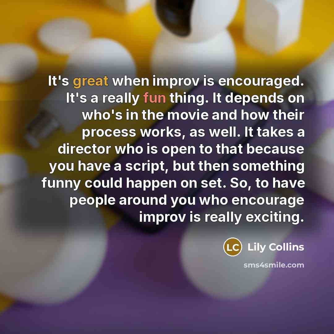 “It's great when improv is encouraged. It's a really fun…” quote by Lily Collins