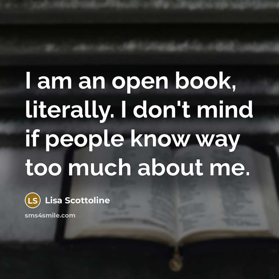 “I am an open book, literally. I don't mind if…” quote by Lisa Scottoline