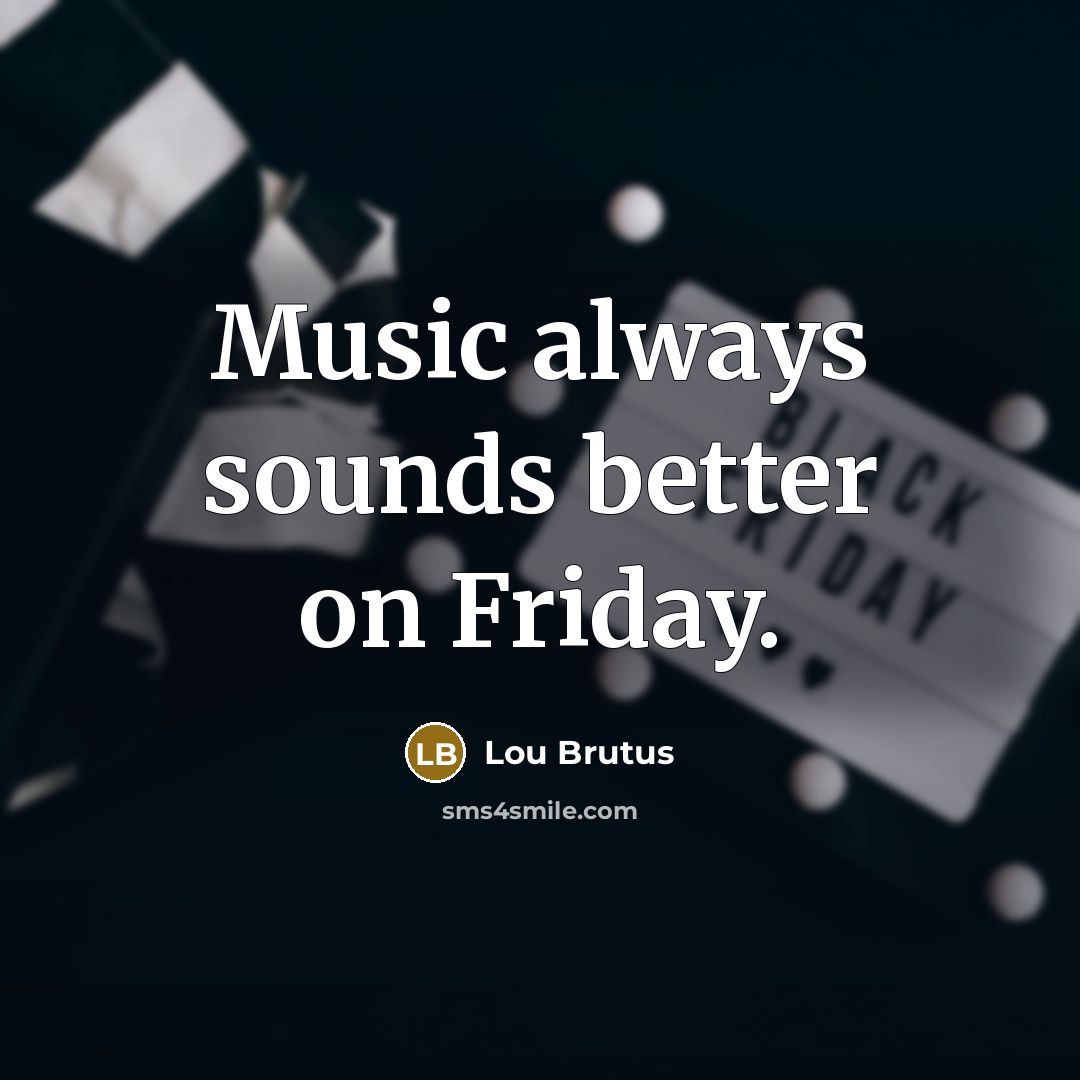 “Music always sounds better on Friday.…” quote by Lou Brutus