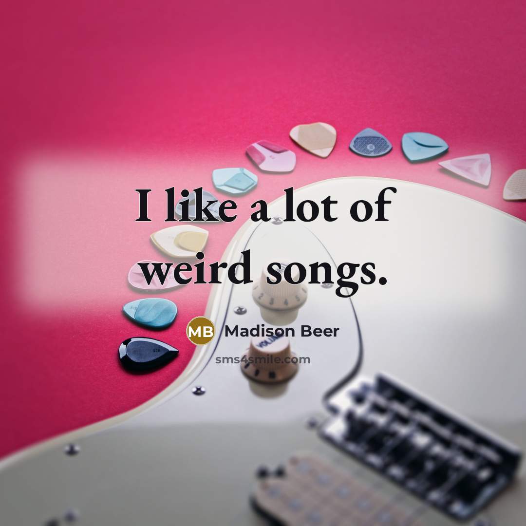 “I like a lot of weird songs.…” quote by Madison Beer