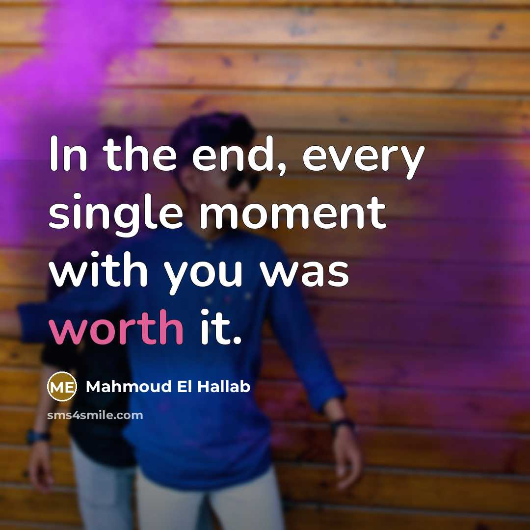 “In the end, every single moment with you was worth…” quote by Mahmoud El Hallab