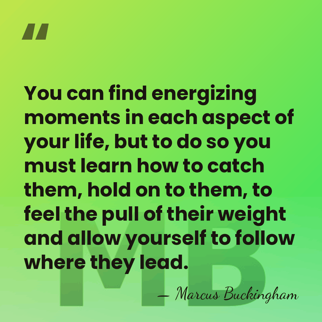 You can find energizing moments in each aspect of your life, but&hellip; - Marcus Buckingham