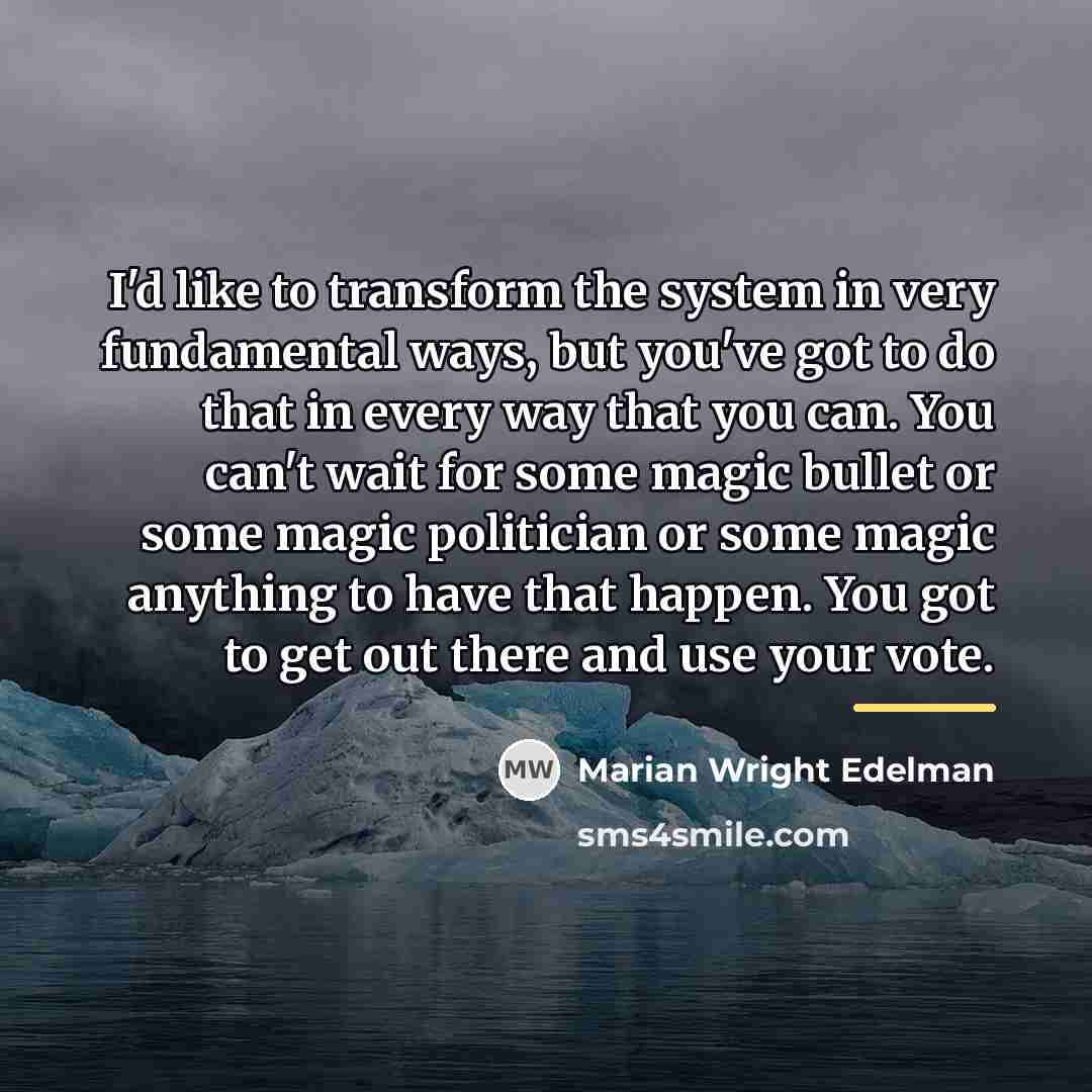 “I'd like to transform the system in very fundamental ways,…” quote by Marian Wright Edelman