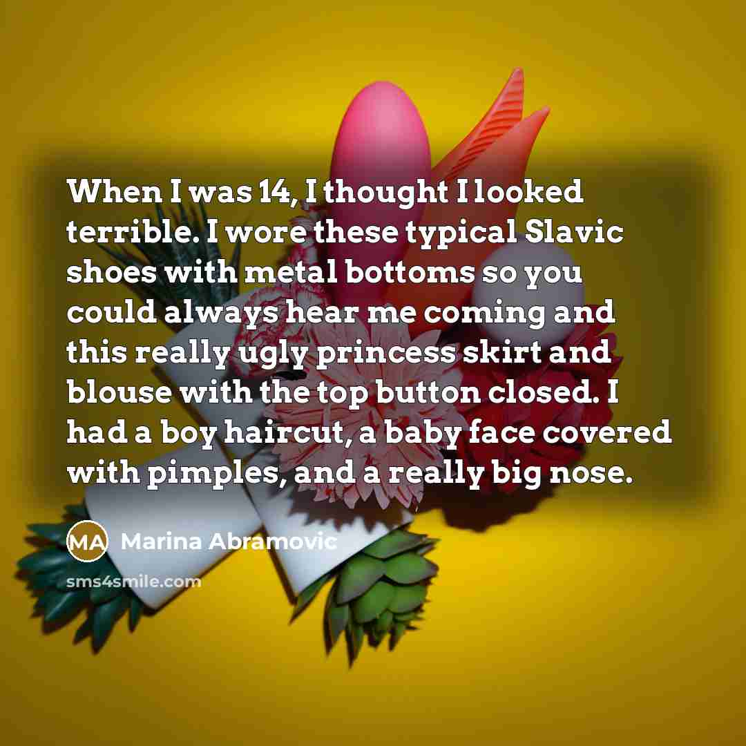 “When I was 14, I thought I looked terrible. I…” quote by Marina Abramovic