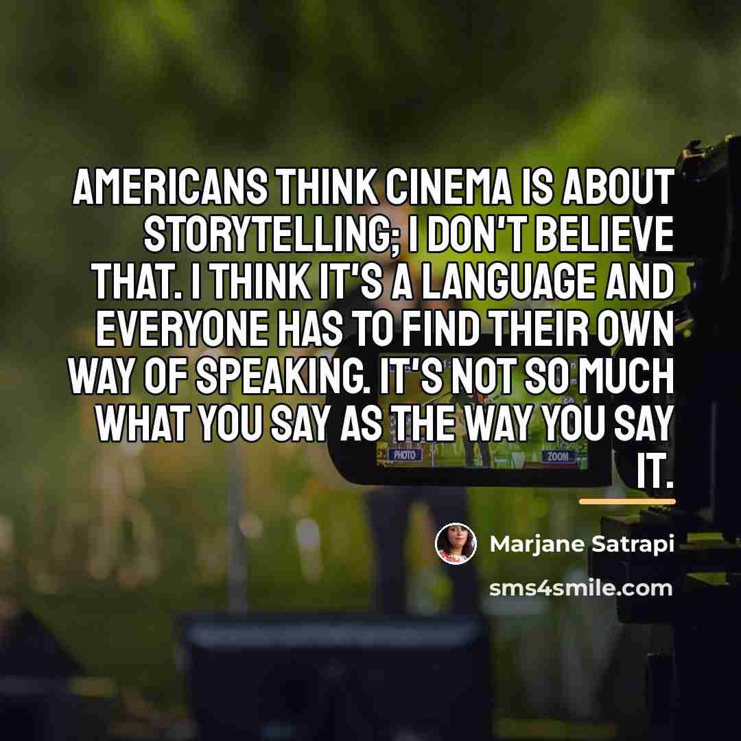 “Americans think cinema is about storytelling; I don't believe that.…” quote by Marjane Satrapi