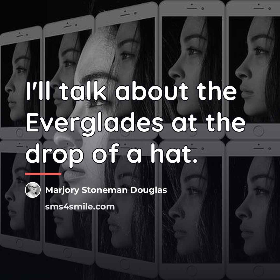 “I'll talk about the Everglades at the drop of a…” quote by Marjory Stoneman Douglas
