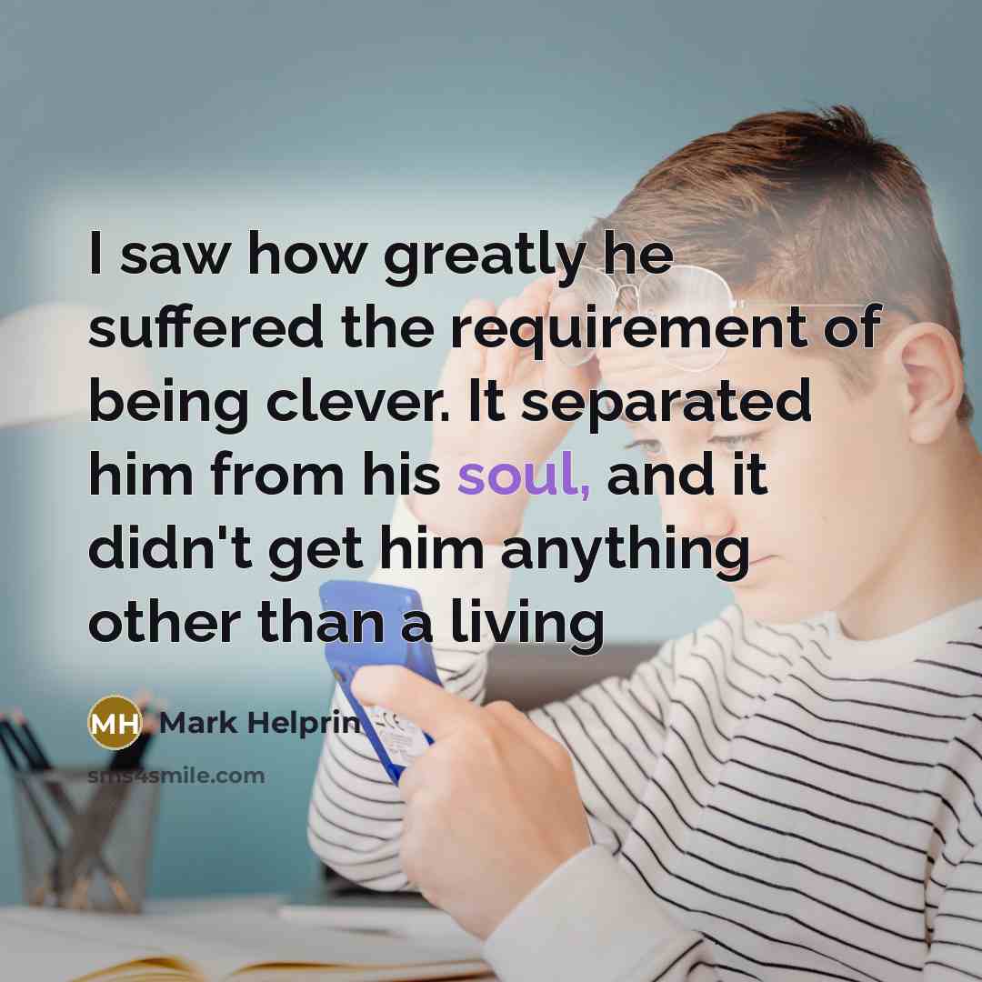 “I saw how greatly he suffered the requirement of being…” quote by Mark Helprin