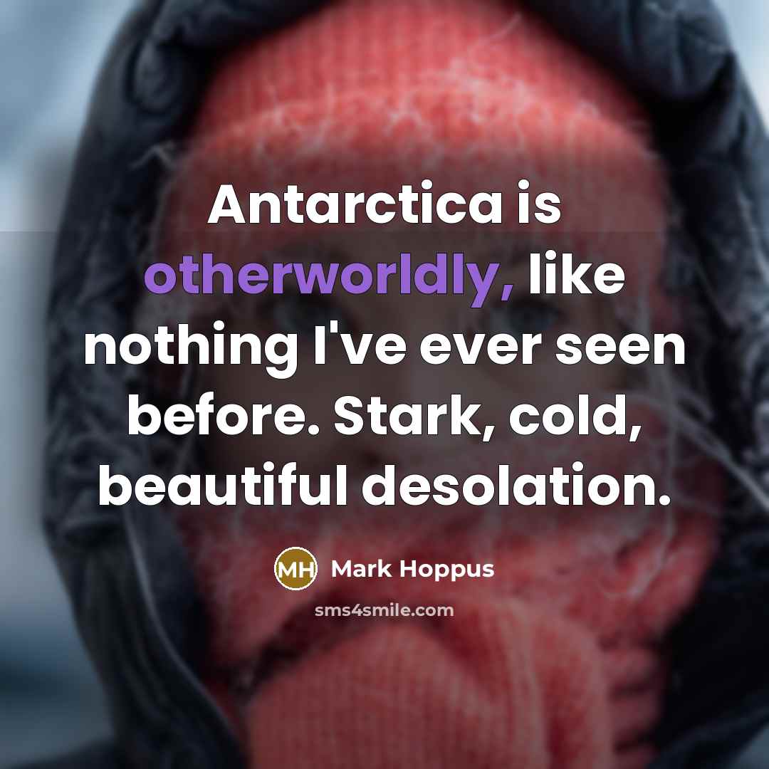 “Antarctica is otherworldly, like nothing I've ever seen before. Stark,…” quote by Mark Hoppus